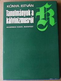 Kónya István: Tanulmányok a kálvinizmusról