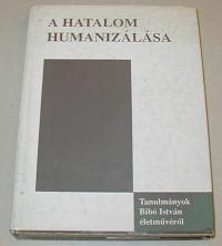 Dénes Iván Zoltán (szerkesztő): A hatalom humanizálása. Tanulmányok Bibó István életművéről