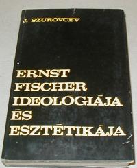 Szurovcev: Ernst Fischer ideológiája  és esztétikája
