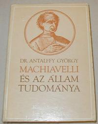 Antalffy György: Machiavelli és az állam tudománya