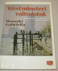 Ilonszki Gabriella: Westminsteri változatok .Angolszász politikai rendszerek