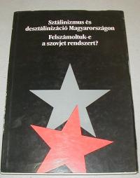 Balla Bálint (szerkesztő): Sztálinizmus és desztálinizáció Magyarországon. Felszámoltuk-e a szovjet rendszert?