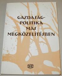 Gazdaságpolitika más megközelítésben. A Magyar Közgazdasági Társaság Fejlődés-gazdaságtani Szakosztálya vitáinak anyagai