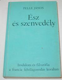 Pelle János: Ész és szenvedély. Irodalom és filozófia a francia felvilágosodás korában