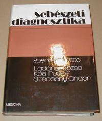 Ladányi Józsa-Kós Rudolf-Szécsény Andor (szerkesztők): Sebészeti diagnosztika