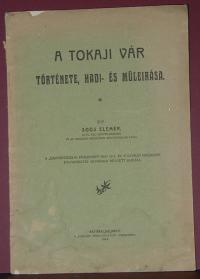 Soós Elemér: A tokaji vár története, hadi- és müleirása