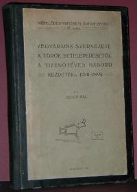 Szegő Pál: Végváraink szervezete a török betelepedésétől a tizenötéves háború kezdetéig, (1541-1593)