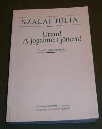 Szalai Júlia: Uram! A jogaimért jöttem. Esszék, tanulmányok