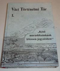 Horváth M. Ferenc-Pintér Tamás (összeállító): Késő maradékainknak tétessen jegyzésben. Irásos emlékek Vác város múltjából. 1074-1990