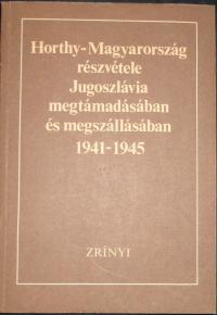 Horthy-Magyarország részvétele Jugoszlávia megtámadásában és megszállásában 1941-1945