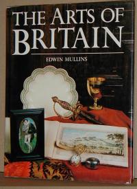 The Arts Of Britain: Edwin Mullins