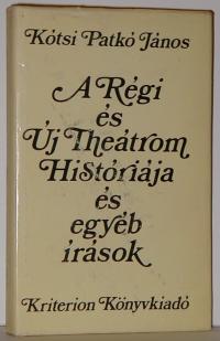 Kótsi Patkó János: A Régi és Új Theátrom Históriája és egyébb írások