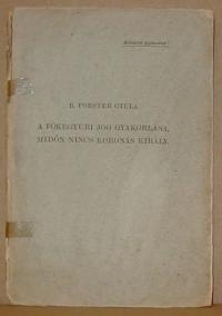 B. Forster Gyula: A főkegyúri jog gyakorlása, midőn nincs koronás király. /Kézirat gyanánt/