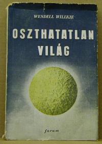 Wndell Willkie: Oszthatatlan világ