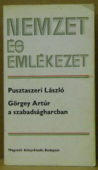 Pusztaszeri László: Görgey Artúr a szabadságharcban