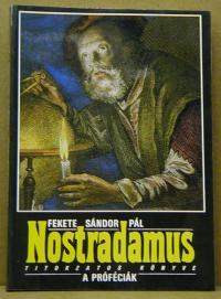 Fekete Sándor Pál: Nostradamus titokzatos könyve: A próféciák