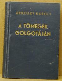 Árkossy Károly: A tömegek golgotáján