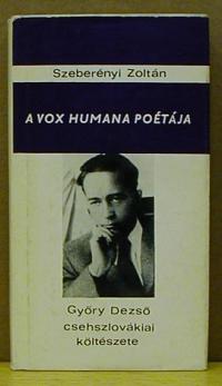 Szeberényi Zoltán: A vox humana poétája.  Győry Dezső csehszlovákiai költészete