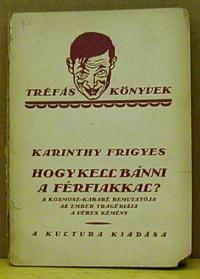 Karinthy Frigyes: Hogyan kell bánni a férfiakkal?