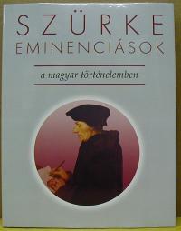 Szentpéteri József (szerkesztő): SZÜRKE EMINENCIÁSOK  a magyar történelemben