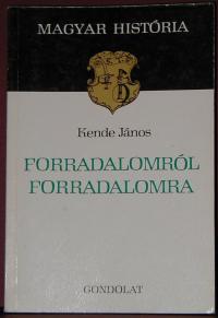 Kende János: Forradalomról forradalomra /Az 1918-19-es forradalmak Magyarországon/