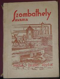 Szepesházy Róbert (Összeállító): SZOMBATHELY SAVARIA multja-jelene-jövője