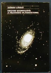 Székely László: Einstein kozmoszától a fölfúvódó világegyetemig. A standard kozmológiai paradigma története és filozófiai-ismeretelméleti háttere