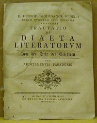 Wedel, Georg Wolfgang (1645 - 1721),: TRACTATIO DE DIAETA LITERATORUM. VON DER DIäT DER GELEHRTEN. CUM ADDITAMENTIS PARADOXIS