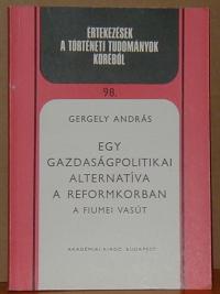 Gergely András: Egy gazdaságpolitikai alternativa a reformkorban. A fiumei vasút