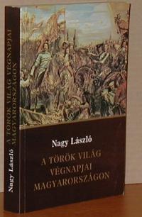 Nagy László: A török világ végnapjai Magyarországon