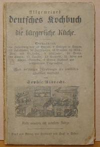 Albrecht, Sophie: ALLGEMEINES DEUTSCHES KOCHBUCH FüR DIE BüRGERLICHE KüCHE. NACH VIELJäHRIGEN ERFAHRUNGEN ALS PRAKTISCHES HANDBUCH BEARBEITET. FüNFTE VERMEHRTE UND VERBESSERTE AUFLAGE