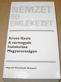 Kristó Gyula: A vármegyék kialakulása Magyarországon