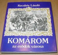 Kecskés László: Komárom az erődök városa