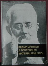 Franz Mehring: A történelmi materializmusról