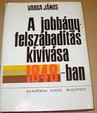 Varga János: A jobbágyfelszabadítás kivívása 1848-ban