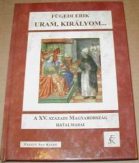 Fügedi Erik: Uram, királyom. A XV. századi Magyarország hatalmasai