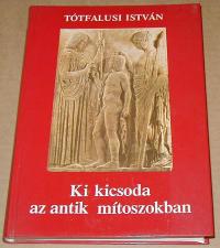 Tótfalusi István: Ki kicsoda az antik mítoszokban
