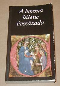 A korona kilenc évszázada. Történelmi források a magyar koronáról