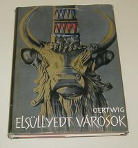 Oertwig Siegfried: Elsüllyedt városok. Kirándulás a régészet birodalmába