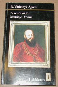 R. Várkonyi Ágnes: A rejtőzködő Murányi Vénus. (Wesselényi Ferenc és Széchy Mária)