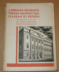 Varga Zsigmond: A Debreceni Református Főiskola Nagykönyvtára írásban és képekben. I. köt