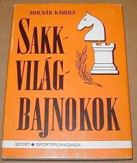 Molnár Károly: Sakk világbajnokok. Mondák, történetek, játszmák